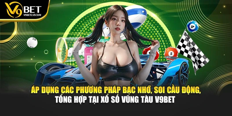 Áp dụng các phương pháp bạc nhớ, soi cầu động, tổng hợp tại xổ số Vũng Tàu V9BET 
