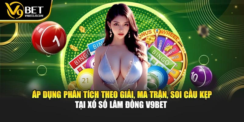 Áp dụng phân tích theo giải, ma trận, soi cầu kẹp tại xổ số Lâm Đồng V9BET