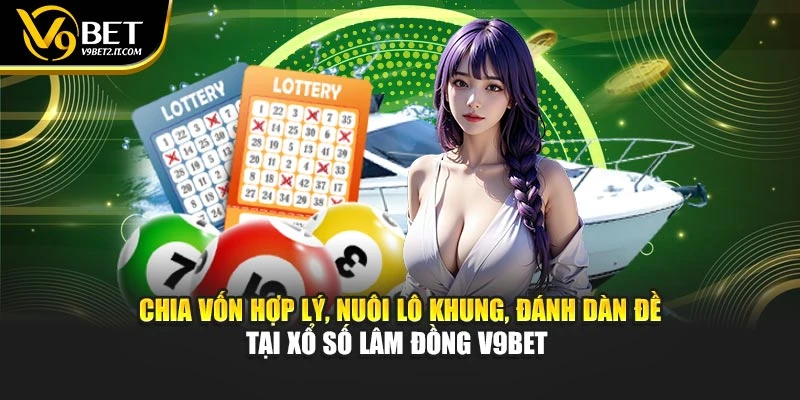 Chia vốn hợp lý, nuôi lô khung, đánh dàn đề tại xổ số Lâm Đồng V9BET