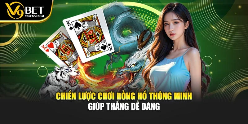 Chiến Lược Chơi Rồng Hổ Thông Minh Giúp Thắng Dễ Dàng