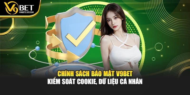 Chính sách bảo mật V9BET kiểm soát cookie, dữ liệu cá nhân