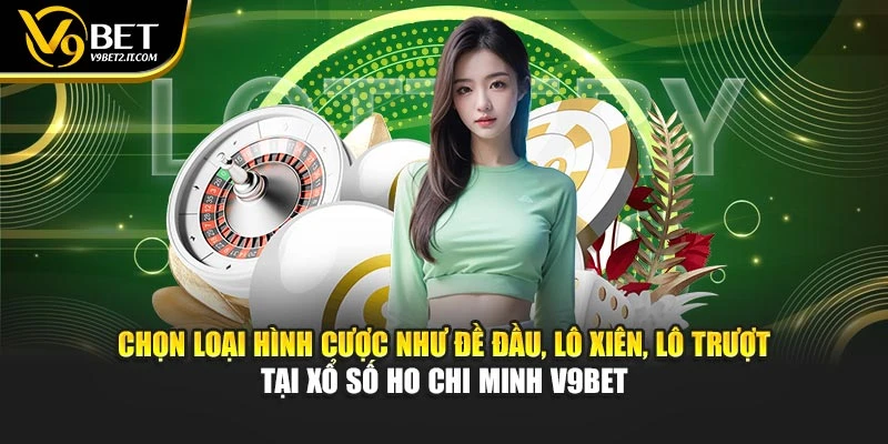 Chọn loại hình cược như đề đầu, lô xiên, lô trượt tại xổ số Ho Chi Minh V9BET
