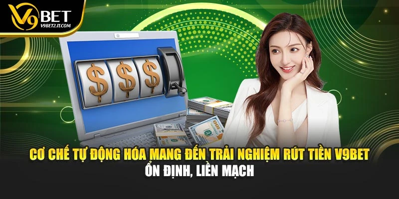 Cơ chế tự động hóa mang đến trải nghiệm rút tiền V9BET ổn định, liền mạch