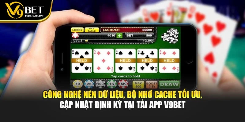 Công nghệ nén dữ liệu, bộ nhớ cache tối ưu, cập nhật định kỳ tại tải app V9BET