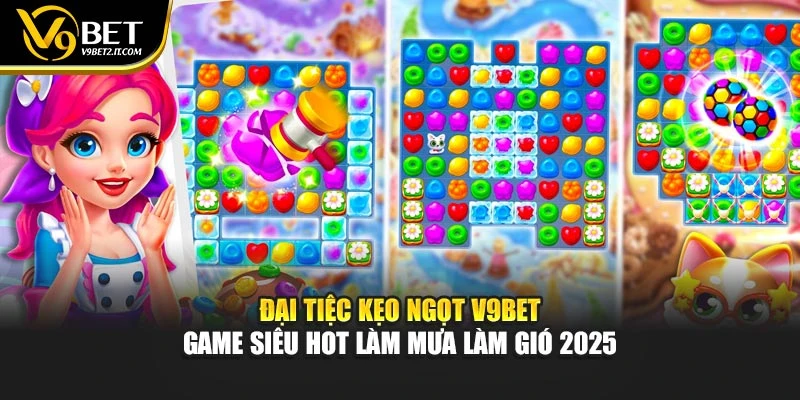 Đại Tiệc Kẹo Ngọt V9BET – Game Siêu Hot Làm Mưa Làm Gió 2025