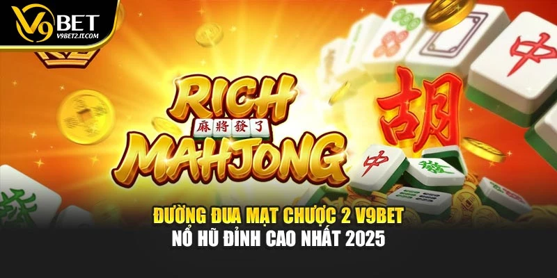 Đường Đua Mạt Chược 2 V9BET – Nổ Hũ Đỉnh Cao Nhất 2025
