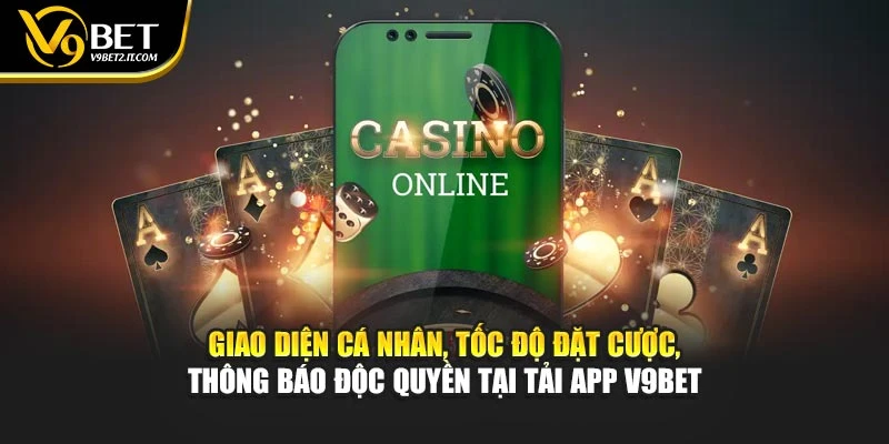 Giao diện cá nhân, tốc độ đặt cược, thông báo độc quyền tại tải app V9BET