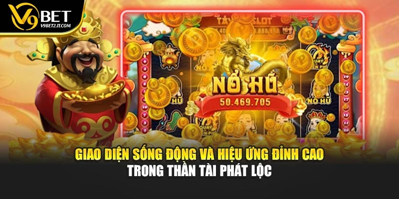 Giao diện sống động và hiệu ứng đỉnh cao trong Thần tài phát lộc