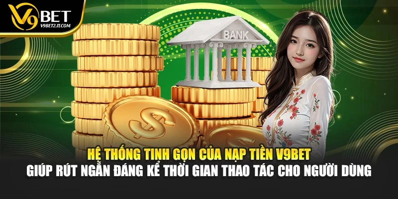 Hệ thống tinh gọn của nạp tiền V9BET giúp rút ngắn đáng kể thời gian thao tác cho người dùng