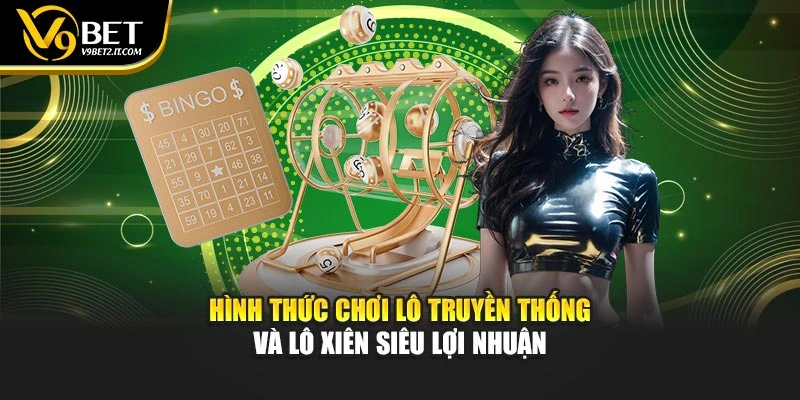 Hình thức chơi lô truyền thống và lô xiên siêu lợi nhuận