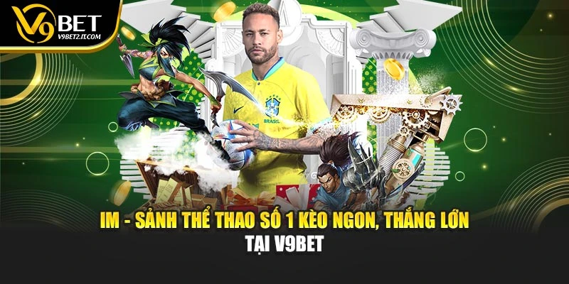 IM - Sảnh Thể Thao Số 1 Kèo Ngon, Thắng Lớn Tại V9bet
