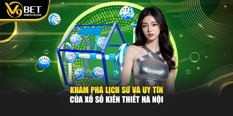Khám phá lịch sử và uy tín của xổ số Hà Nội