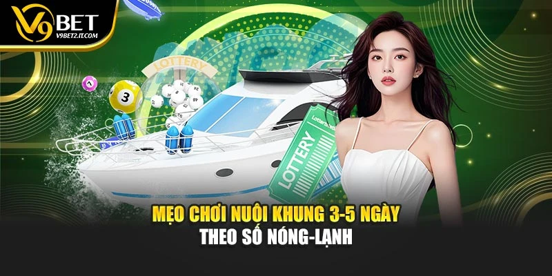 Mẹo chơi nuôi khung 3-5 ngày theo số nóng-lạnh