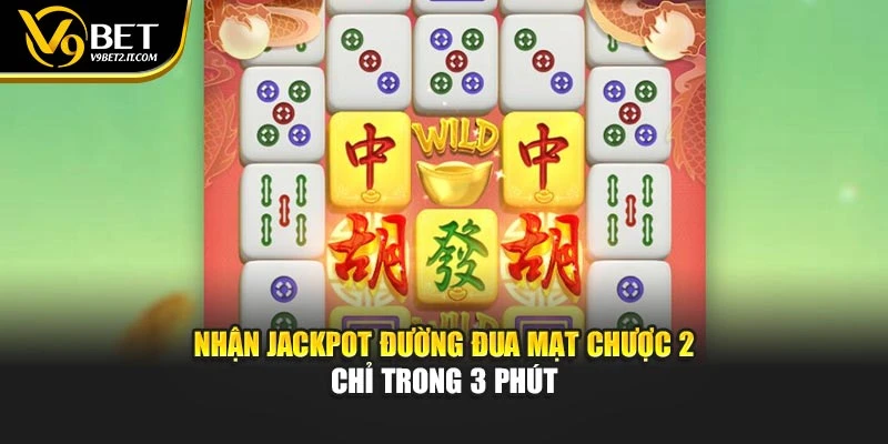 Nhận jackpot đường đua mạt chược 2 chỉ trong 3 phút