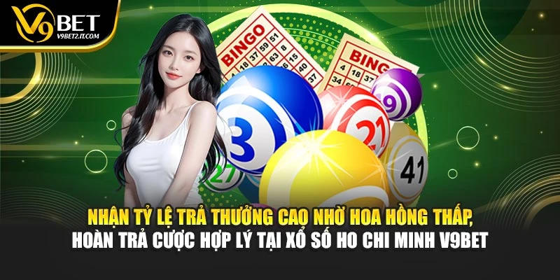 Nhận tỷ lệ trả thưởng cao nhờ hoa hồng thấp, hoàn trả cược hợp lý tại Xổ số Ho Chi Minh V9BET