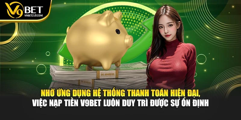 Nhờ ứng dụng hệ thống thanh toán hiện đại, việc nạp tiền V9BET luôn duy trì được sự ổn định