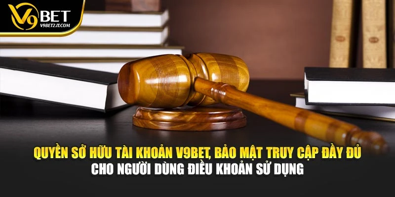 Quyền sở hữu tài khoản V9BET, bảo mật truy cập đầy đủ cho người dùng điều khoản sử dụng
