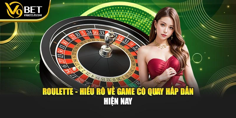 Roulette - Hiểu Rõ Về Game Cò Quay Hấp Dẫn Hiện Nay