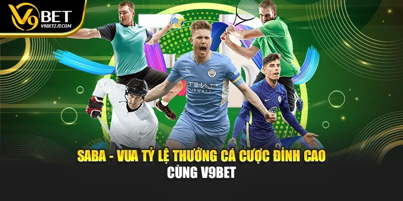 Saba - Vua Tỷ Lệ Thưởng Cá Cược Đỉnh Cao Cùng V9BET