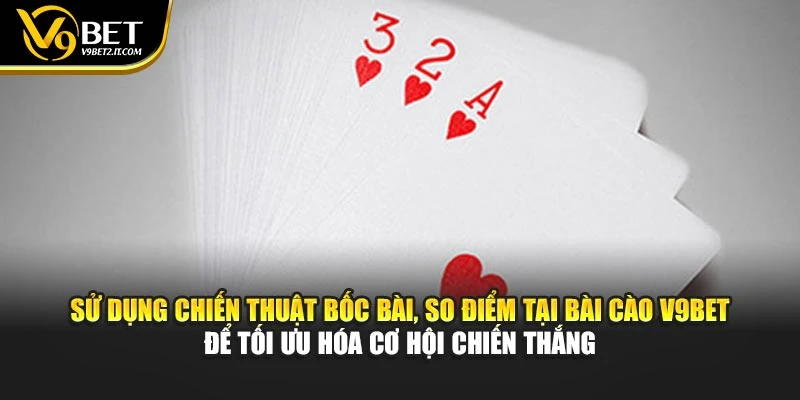 Sử dụng chiến thuật bốc bài, so điểm tại Bài Cào V9BET để tối ưu hóa cơ hội chiến thắng
