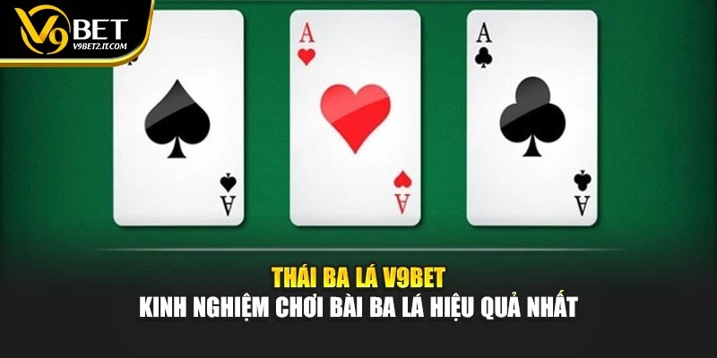 Thái Ba Lá V9BET – Kinh Nghiệm Chơi Bài Ba Lá Hiệu Quả Nhất