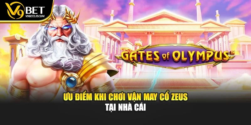 Ưu điểm khi chơi vận may cổ Zeus tại nhà cái