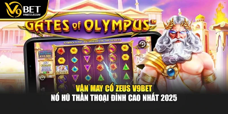 Vận May Cổ Zeus V9BET – Nổ Hũ Thần Thoại Đỉnh Cao Nhất 2025