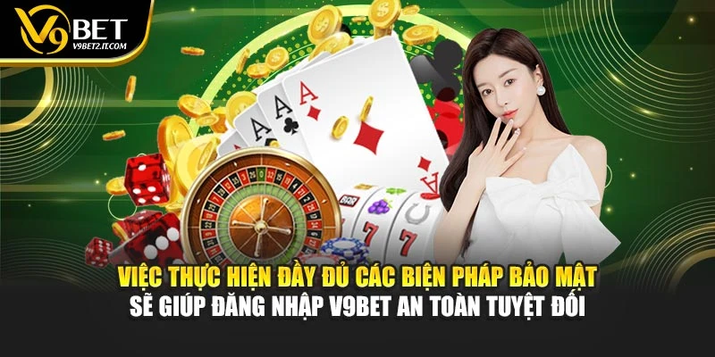 Việc thực hiện đầy đủ các biện pháp bảo mật sẽ giúp đăng nhập V9BET an toàn tuyệt đối