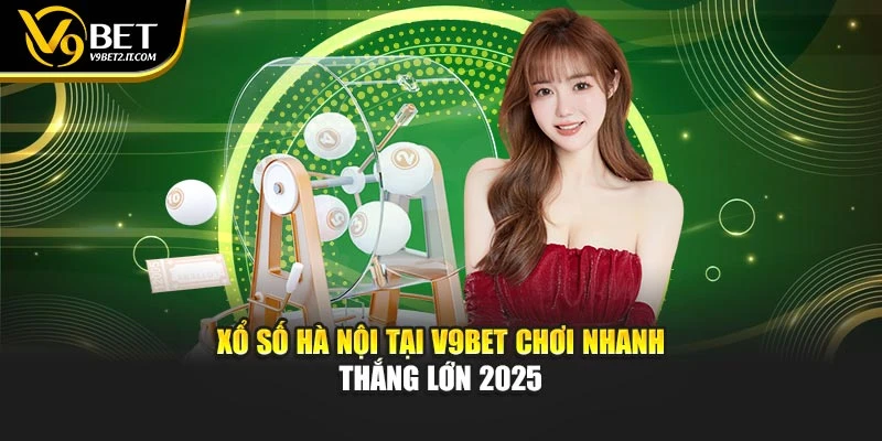 Xổ Số Hà Nội Tại V9bet Chơi Nhanh – Thắng Lớn 2025