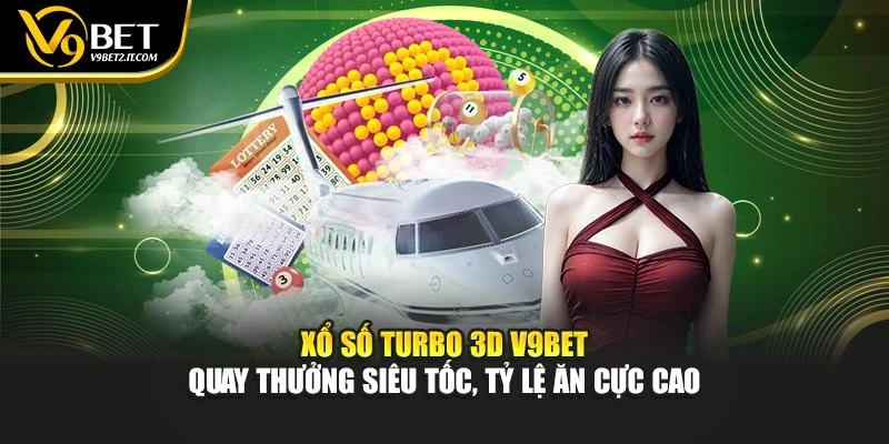 Xổ Số Turbo 3D V9BET – Quay Thưởng Siêu Tốc, Tỷ Lệ Ăn Cực Cao